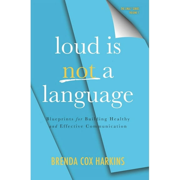 Loud is Not a Language: Blueprints for Building Healthy and Effective Communication, (Hardcover)