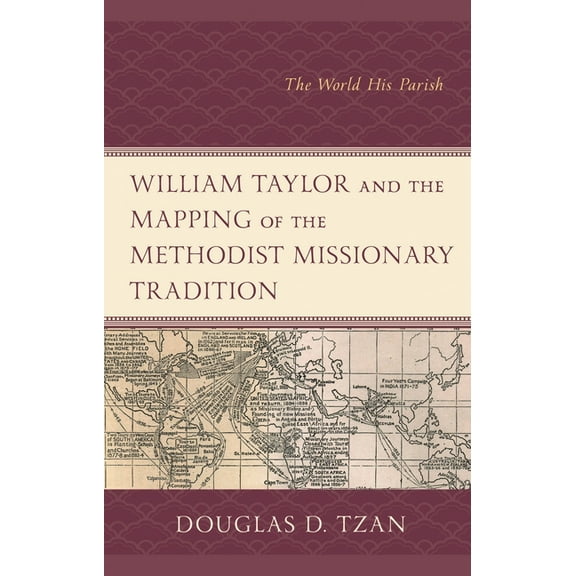 William Taylor and the Mapping of the Methodist Missionary Tradition: The World His Parish, (Hardcover)