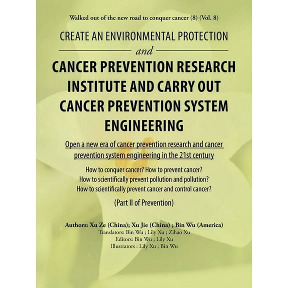 Create an Environmental Protection and Cancer Prevention Research Institute and Carry Out Cancer Prevention System Engineering : Walked Out of the New Road to Conquer Cancer