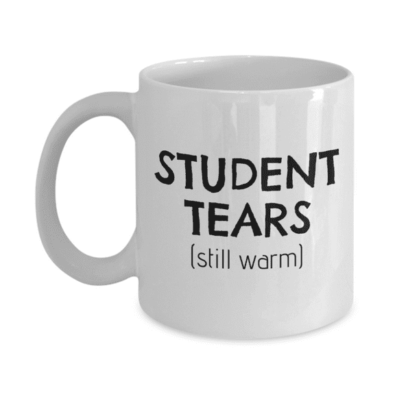 Student Tears, Still Warm, Teacher Coffee Mug- White Porcelain Coffee Mug 11 Oz Funny Quotes Coffee Mug