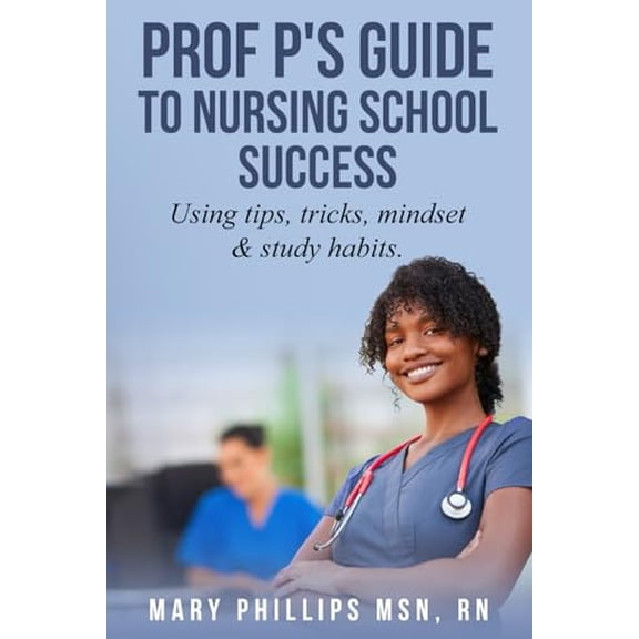Pre-Owned Prof P's Guide To Nursing School Success: Using tips, tricks, mindset & study habits