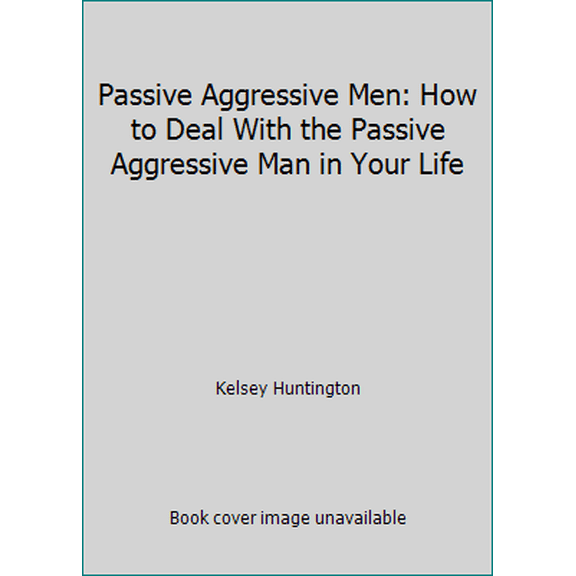 Pre-Owned Passive Aggressive Men: How to Deal With the Passive Aggressive Man in Your Life (Paperback) 1523284935 9781523284931