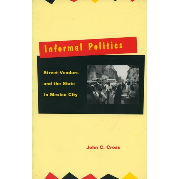 Informal Politics: Street Vendors and the State in Mexico City, (Paperback)