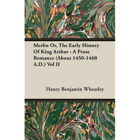 Merlin Or, the Early History of King Arthur : A Prose Romance (about 1450-1460 A.D.) Vol (Best Novels About King Arthur)
