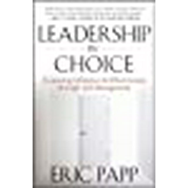 Leadership by Choice: Increasing Influence and Effectiveness through Self-Management
