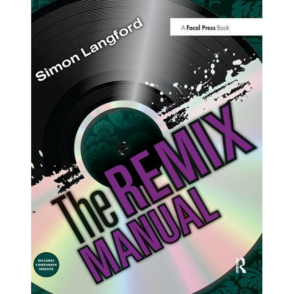 The Remix Manual: The Art and Science of Dance Music Remixing with Logic, (Hardcover)