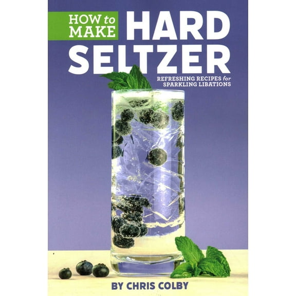 Pre-Owned How to Make Hard Seltzer: Refreshing Recipes for Sparkling Libations (Paperback) 1938469658 9781938469657
