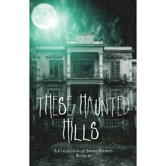 These Haunted Hills: A Collection of Short Stories: Book 6, (Paperback)