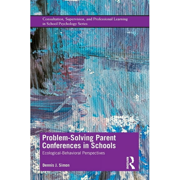 Consultation, Supervision, and Professio Problem-Solving Parent Conferences in Schools: Ecological-Behavioral Perspectives, (Paperback)