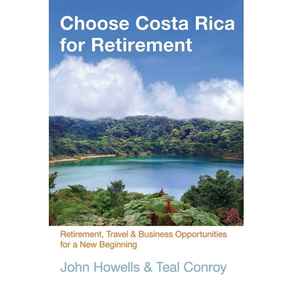 Choose Retirement Choose Costa Rica for Retirement: Retirement, Travel & Business Opportunities for a New Beginning, (Paperback)