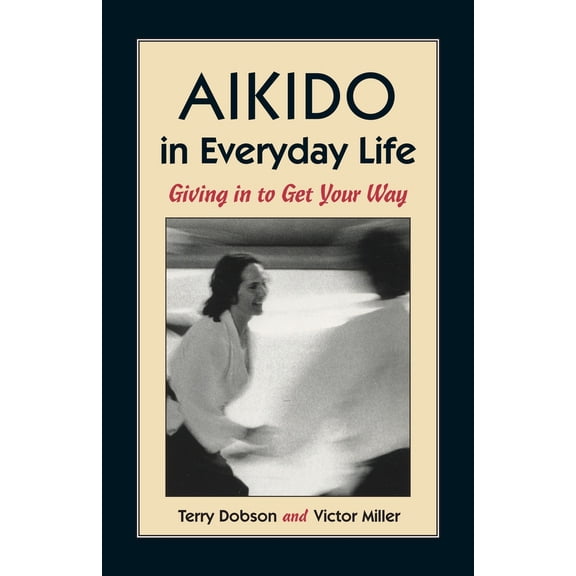 Pre-Owned Aikido in Everyday Life: Giving in to Get Your Way (Paperback) 1556431511 9781556431517