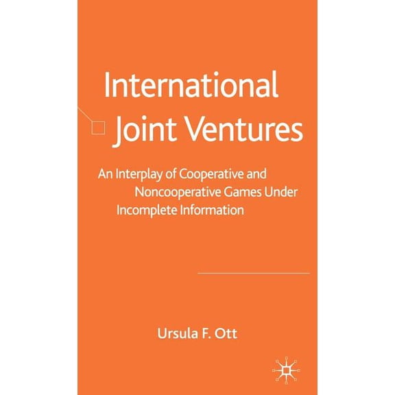 International Joint Ventures: An Interplay of Cooperative and Noncooperative Games Under Incomplete Information, (Hardcover)