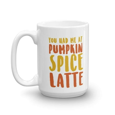 You Had Me At Pumpkin Spice Latte Funny Fall Themed PSL Coffee & Tea Gift Mug Cup For Your Caffeine Lover Best Friend, Girlfriend, Boyfriend, Wife, Husband & Favorite Coworker (Best Pumpkin Syrup For Coffee)