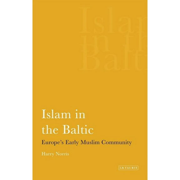 International Library of Historical Stud Islam in the Baltic: Europe's Early Muslim Community, (Hardcover)
