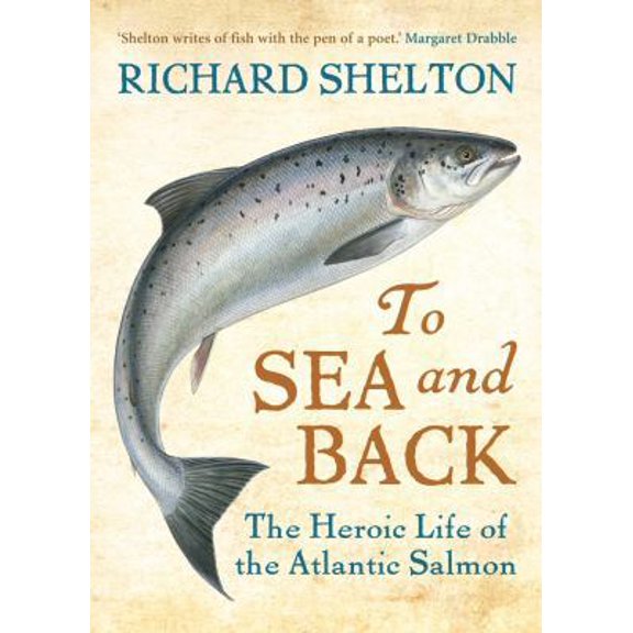 Pre-Owned To Sea and Back: The Heroic Life of the Atlantic Salmon (Hardcover) 1843547848 9781843547846