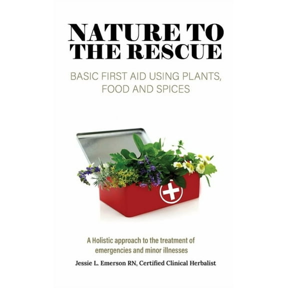 Nature To The Rescue: Basic First Aid Using Plants, Food and Spices, (Hardcover)