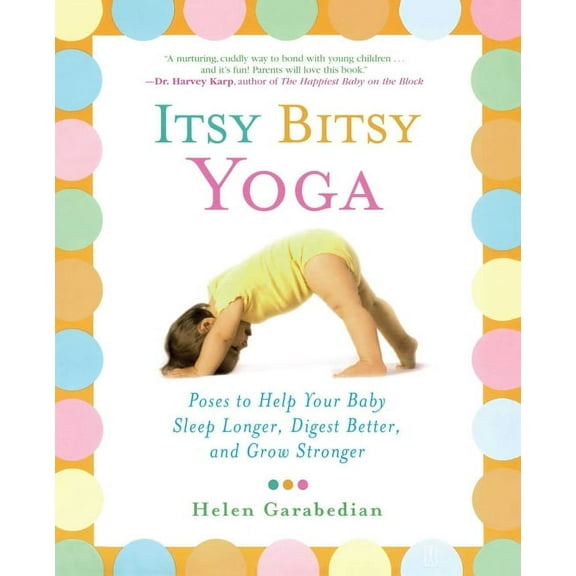 Itsy Bitsy Yoga: Poses to Help Your Baby Sleep Longer, Digest Better, and Grow Stronger, (Paperback)