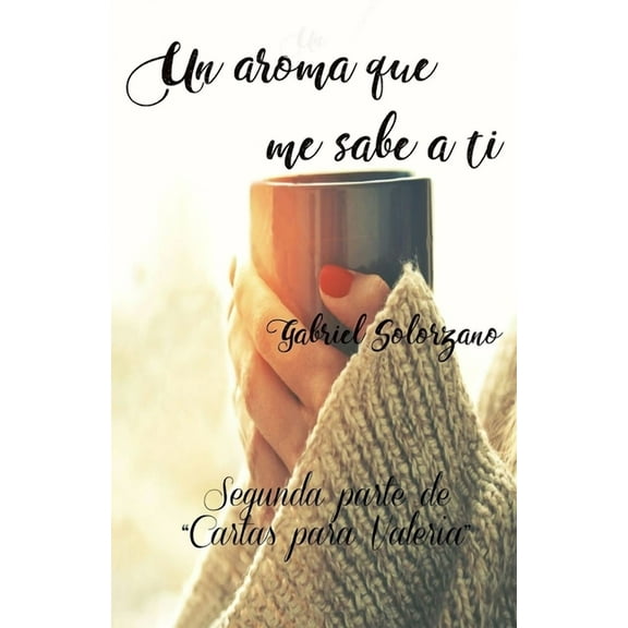 Un aroma que me sabe a ti : Segunda parte de Cartas para Valeria (Paperback)