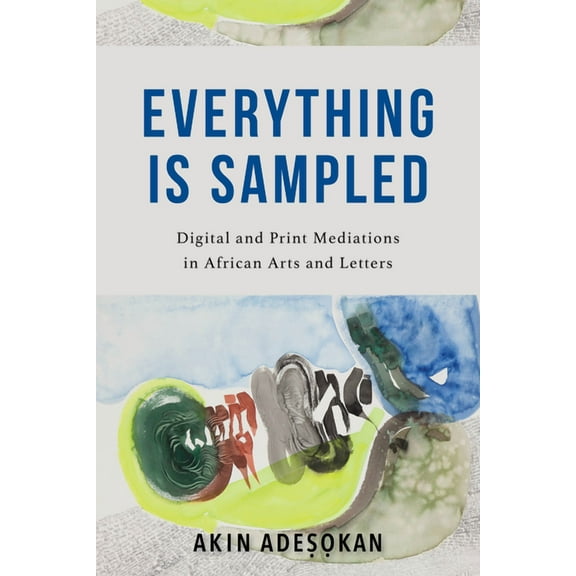 Everything Is Sampled: Digital and Print Mediations in African Arts and Letters, (Paperback)