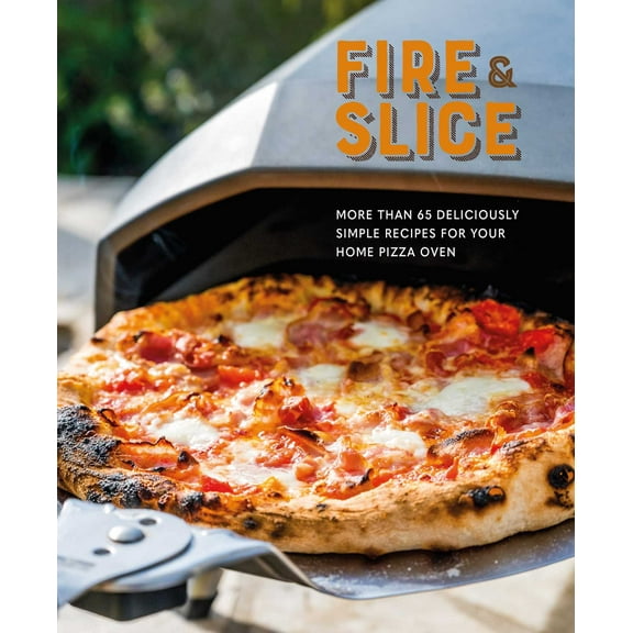 Fire and Slice : Deliciously simple recipes for your home pizza oven (Hardcover)