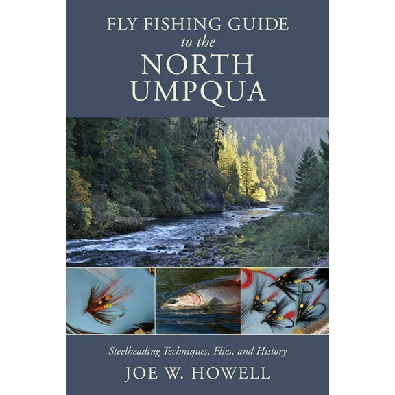 Fly Fishing Guide to the North Umpqua: Steelheading Techniques, Flies, and History, (Paperback)