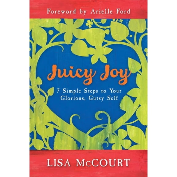 Juicy Joy: 7 Simple Steps to Your Glorious, Gutsy Self, (Paperback)