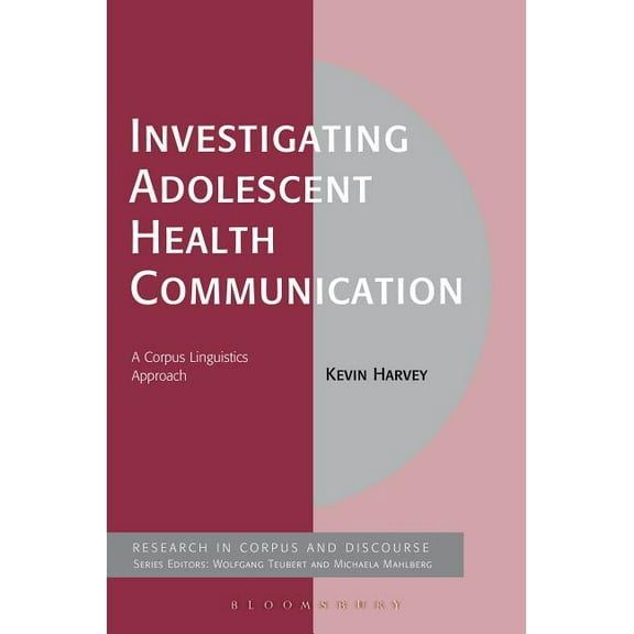 Corpus and Discourse Investigating Adolescent Health Communication: A Corpus Linguistics Approach, (Hardcover)