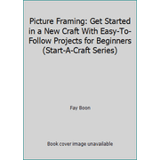 Picture Framing: Get Started in a New Craft With Easy-To-Follow Projects for Beginners (Start-A-Craft Series) [Hardcover - Used]