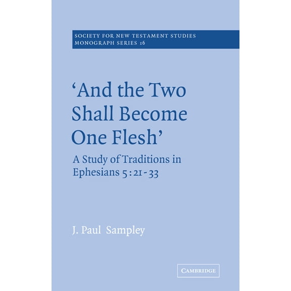 Society for New Testament Studies Monogr 'And the Two Shall Become One Flesh': A Study of Traditions in Ephesians 5: 21-33, Book 16, (Paperback)