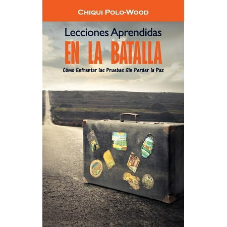 Lecciones Aprendidas en la Batalla: Como Enfrentar las Pruebas Sin Perder la Paz (Paperback)
