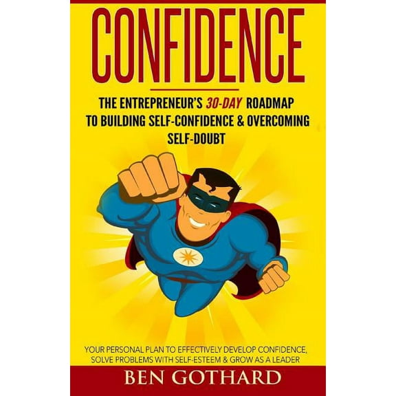 Confidence: The Entrepreneur's 30-Day Roadmap to Building Self Confidence & Overcoming Self-Doubt, (Paperback)