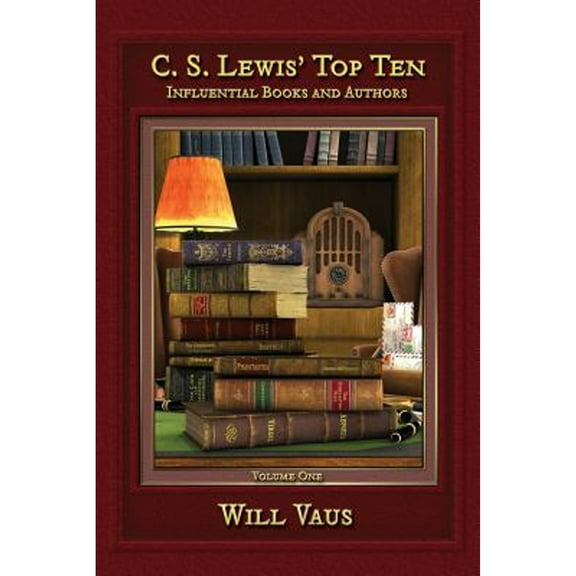 C.S. Lewis' Top Ten: Influential Books and Authors, Volume One (Paperback) by Will Vaus