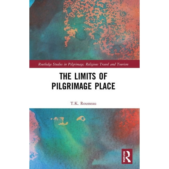 Routledge Studies in Pilgrimage, Religio The Limits of Pilgrimage Place, (Paperback)
