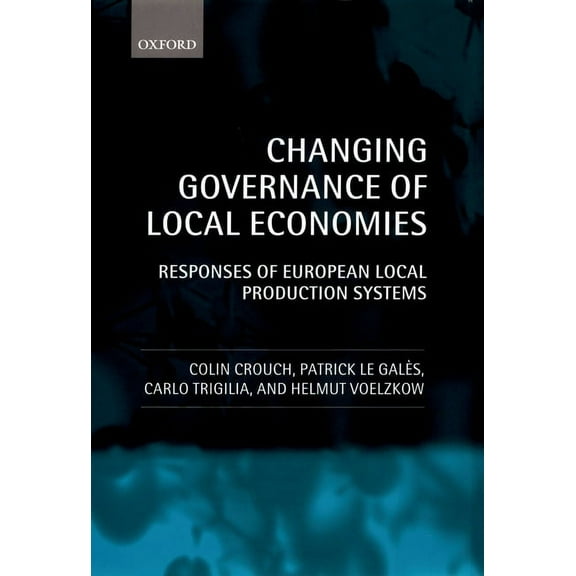 Changing Governance of Local Economies: Responses of European Local Production Systems, (Hardcover)