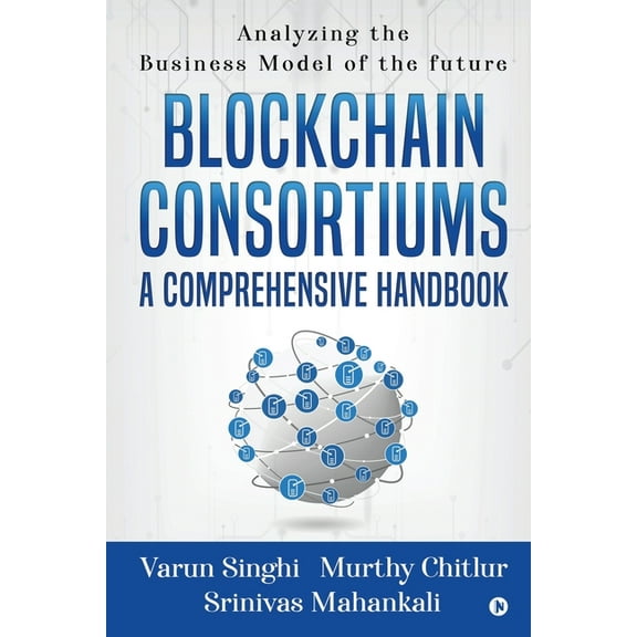 Blockchain Consortiums - A Comprehensive Handbook : Analyzing the Business Model of the Future (Paperback)