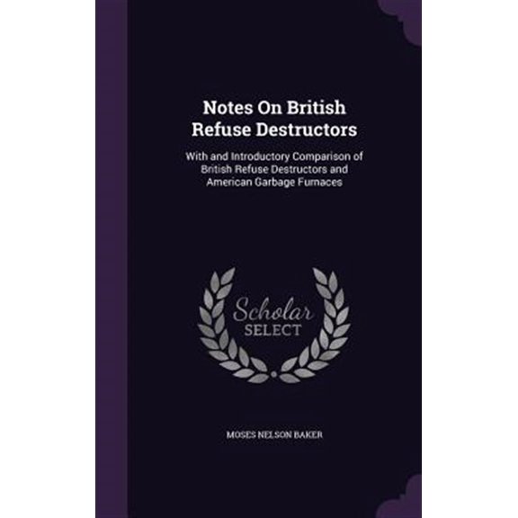 Pre-Owned Notes On British Refuse Destructors : With and Introductory Comparison of British Refuse Destructors and American Garbage Furnaces (Hardcover)
