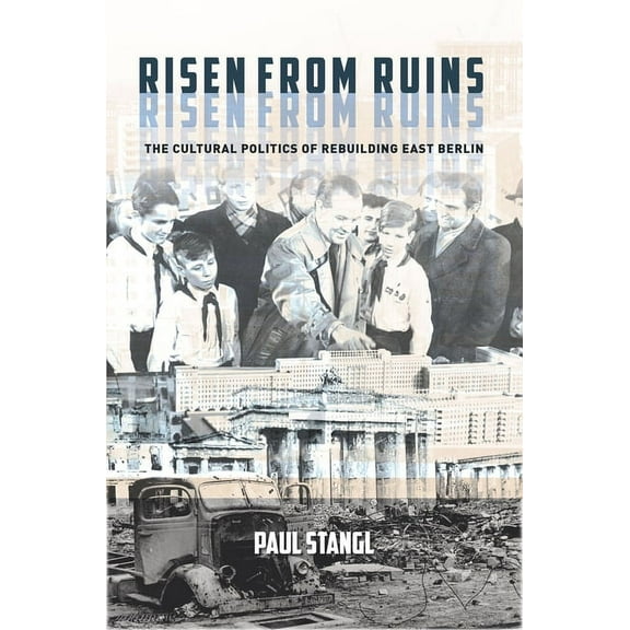 Stanford Studies on Central and Eastern Europe: Risen from Ruins: The Cultural Politics of Rebuilding East Berlin (Hardcover)