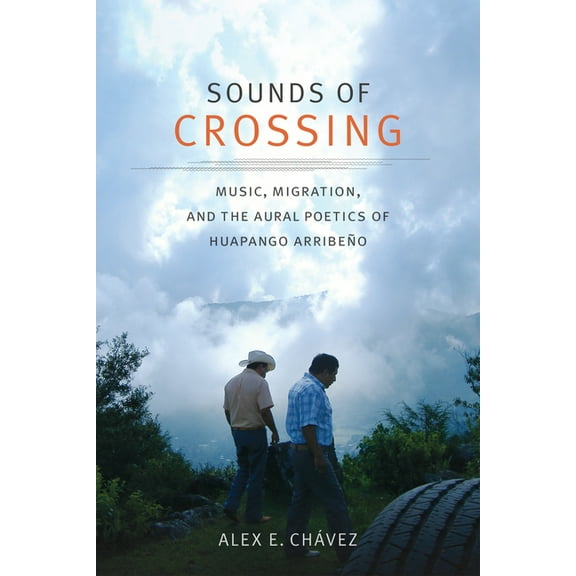 Refiguring American Music Sounds of Crossing: Music, Migration, and the Aural Poetics of Huapango ArribeÃ±o, (Paperback)