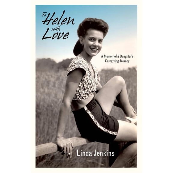 To Helen with Love: A Memoir of a Daughter's Caregiving Journey, (Paperback)