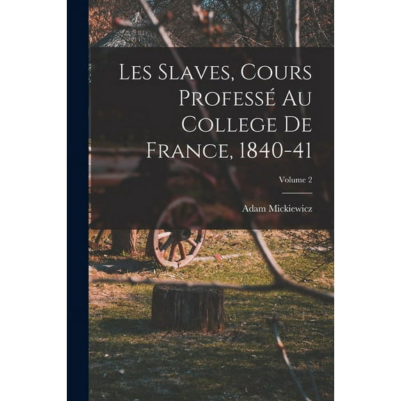 Les Slaves, Cours Professé Au College De France, 1840-41; Volume 2 (Paperback)