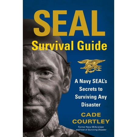 SEAL Survival Guide : A Navy SEAL's Secrets to Surviving Any (Best Disaster Survival Guide)