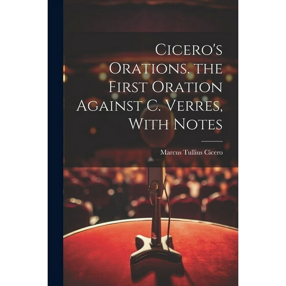 Cicero's Orations. the First Oration Against C. Verres, With Notes (Paperback)