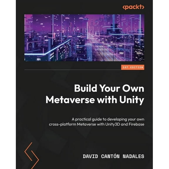 Build Your Own Metaverse with Unity : A practical guide to developing your own cross-platform Metaverse with Unity3D and Firebase