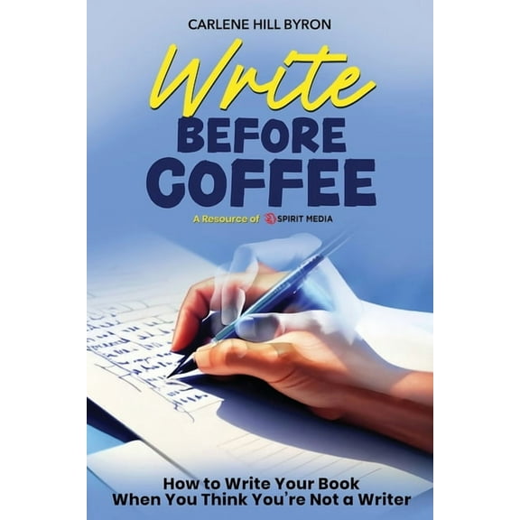 Write Before Coffee: How to Write Your Book When You Think You're Not a Writer, (Paperback)
