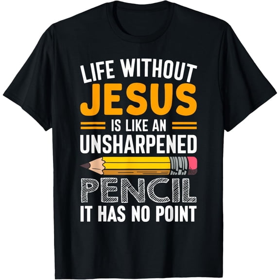Life Without Jesus Is Like An Unsharpened Pencil No Point T-Shirt