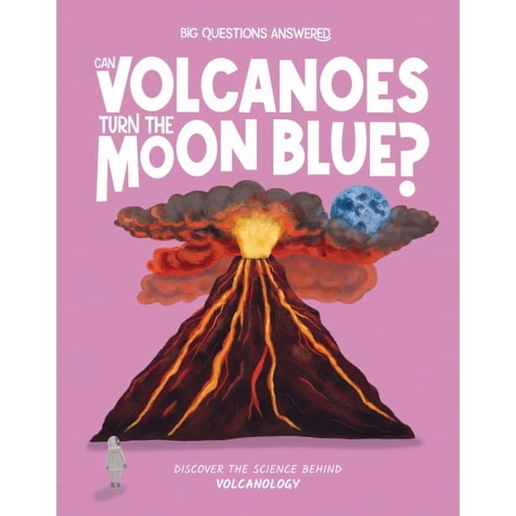 The Big Questions Answered Can Volcanoes Turn the Moon Blue?: Discover the Science Behind Volcanology, (Hardcover)