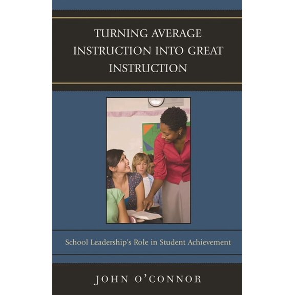Turning Average Instruction into Great Instruction: School Leadership's Role in Student Achievement, (Hardcover)