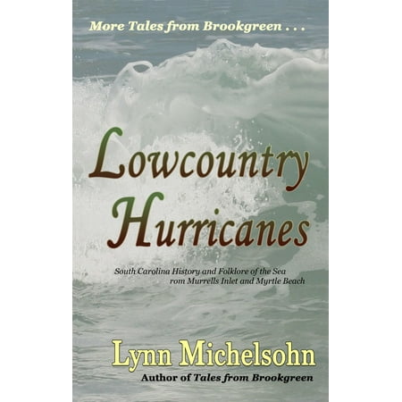 Myrtle Beach Travel Guide Lowcountry Hurricanes: South Carolina History and Folklore of the Sea from Murrells Inlet and Myrtle Beach - eBook ()