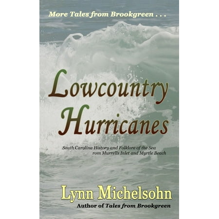 Lowcountry Hurricanes: South Carolina History and Folklore of the Sea from Murrells Inlet and Myrtle Beach -