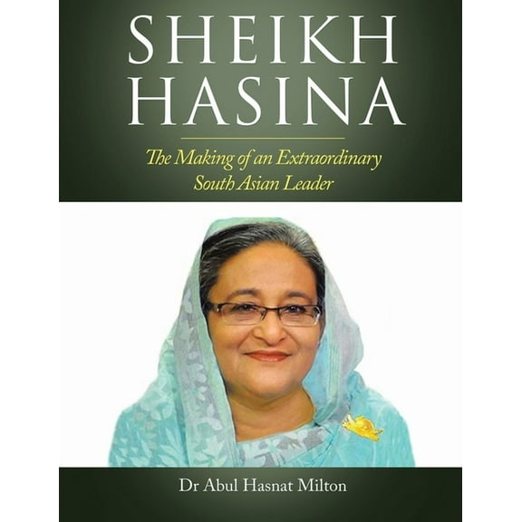 Sheikh Hasina: The Making of an Extraordinary South Asian Leader, (Paperback)